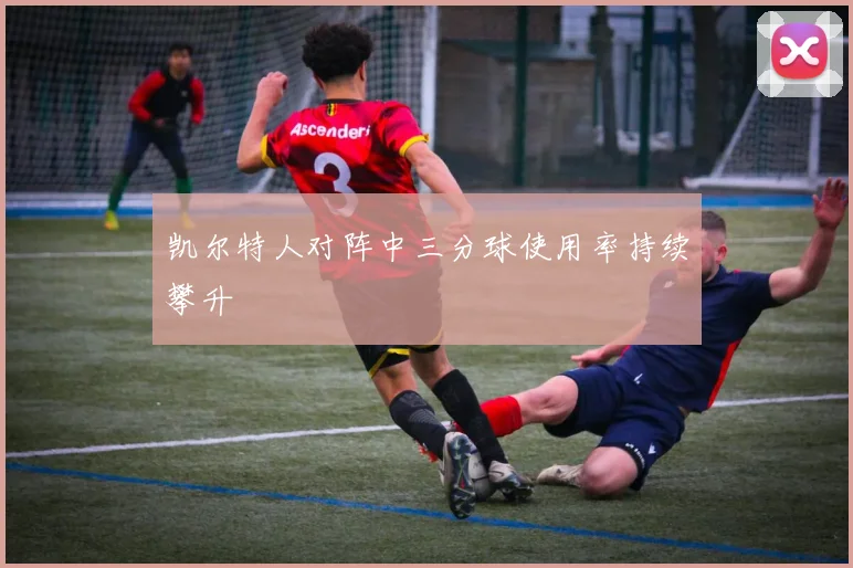凯尔特人对阵中三分球使用率持续攀升