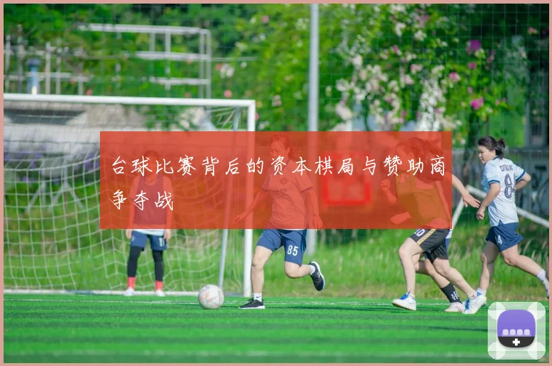 台球比赛背后的资本棋局与赞助商争夺战