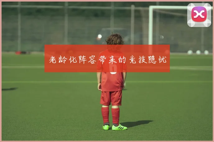 老龄化阵容带来的竞技隐忧