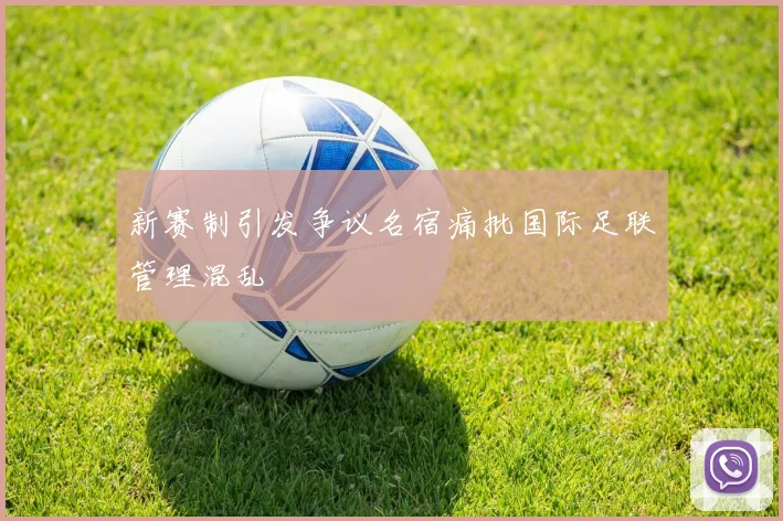 新赛制引发争议名宿痛批国际足联管理混乱