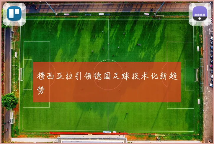 穆西亚拉引领德国足球技术化新趋势