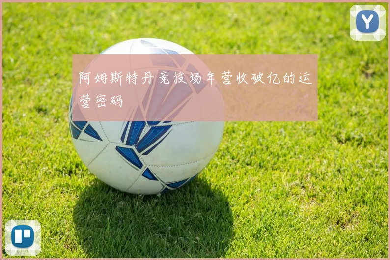 阿姆斯特丹竞技场年营收破亿的运营密码